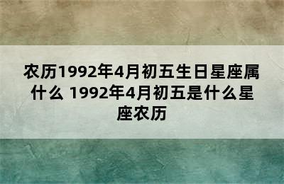 农历1992年4月初五生日星座属什么 1992年4月初五是什么星座农历